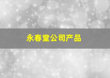 永春堂公司产品