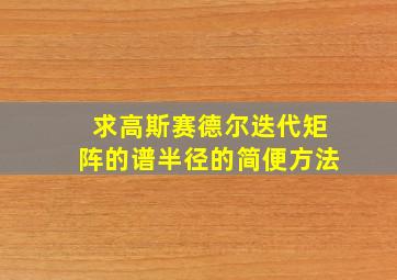 求高斯赛德尔迭代矩阵的谱半径的简便方法