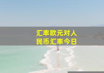 汇率欧元对人民币汇率今日