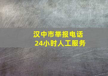 汉中市举报电话24小时人工服务