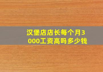 汉堡店店长每个月3000工资高吗多少钱