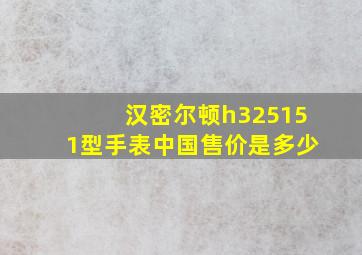 汉密尔顿h325151型手表中国售价是多少