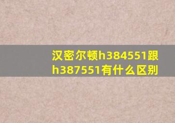 汉密尔顿h384551跟h387551有什么区别