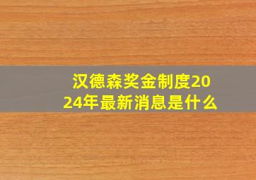 汉德森奖金制度2024年最新消息是什么