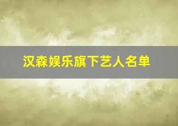 汉森娱乐旗下艺人名单