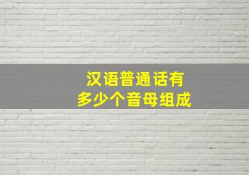 汉语普通话有多少个音母组成