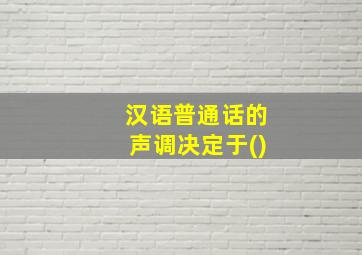 汉语普通话的声调决定于()