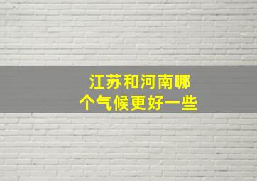 江苏和河南哪个气候更好一些