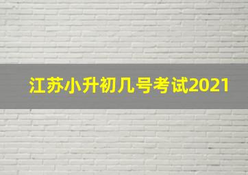 江苏小升初几号考试2021