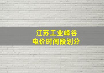 江苏工业峰谷电价时间段划分