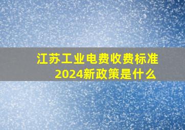 江苏工业电费收费标准2024新政策是什么