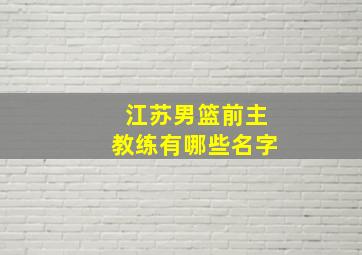 江苏男篮前主教练有哪些名字