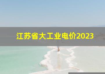 江苏省大工业电价2023