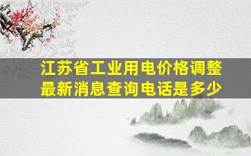 江苏省工业用电价格调整最新消息查询电话是多少