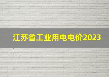 江苏省工业用电电价2023