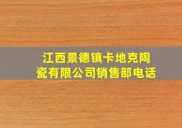 江西景德镇卡地克陶瓷有限公司销售部电话