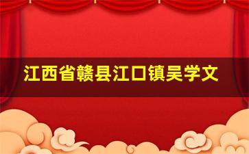 江西省赣县江口镇吴学文