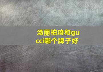 汤丽柏琦和gucci哪个牌子好