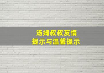 汤姆叔叔友情提示与温馨提示