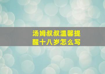 汤姆叔叔温馨提醒十八岁怎么写