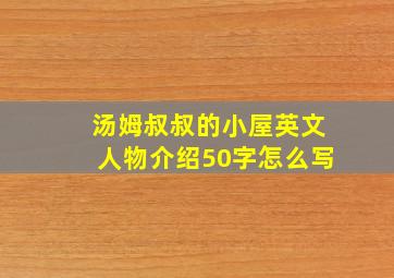 汤姆叔叔的小屋英文人物介绍50字怎么写