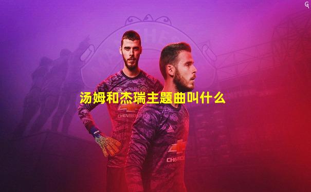 汤姆和杰瑞主题曲叫什么