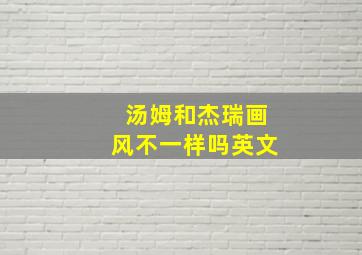 汤姆和杰瑞画风不一样吗英文