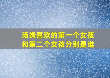 汤姆喜欢的第一个女孩和第二个女孩分别是谁