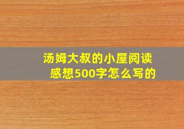 汤姆大叔的小屋阅读感想500字怎么写的