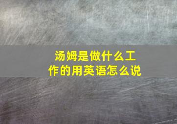 汤姆是做什么工作的用英语怎么说