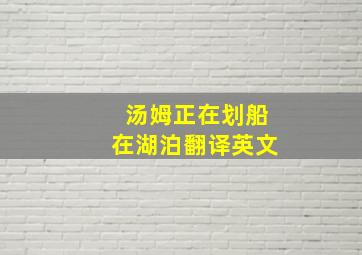 汤姆正在划船在湖泊翻译英文