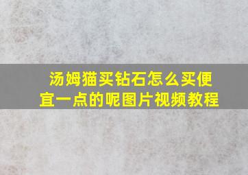 汤姆猫买钻石怎么买便宜一点的呢图片视频教程