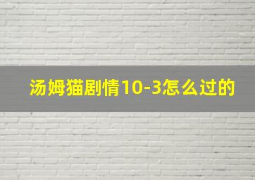 汤姆猫剧情10-3怎么过的