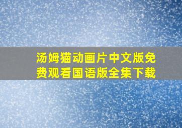 汤姆猫动画片中文版免费观看国语版全集下载