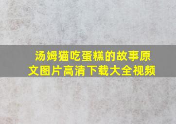 汤姆猫吃蛋糕的故事原文图片高清下载大全视频