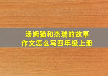 汤姆猫和杰瑞的故事作文怎么写四年级上册