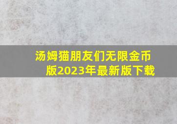 汤姆猫朋友们无限金币版2023年最新版下载