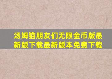 汤姆猫朋友们无限金币版最新版下载最新版本免费下载