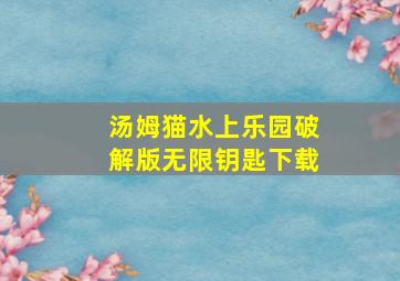 汤姆猫水上乐园破解版无限钥匙下载