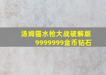 汤姆猫水枪大战破解版9999999金币钻石