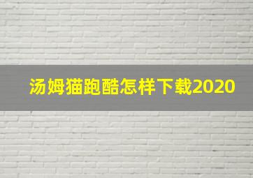 汤姆猫跑酷怎样下载2020