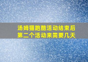 汤姆猫跑酷活动结束后第二个活动来需要几天