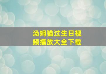 汤姆猫过生日视频播放大全下载