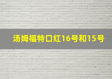 汤姆福特口红16号和15号