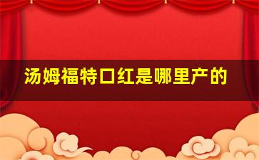 汤姆福特口红是哪里产的