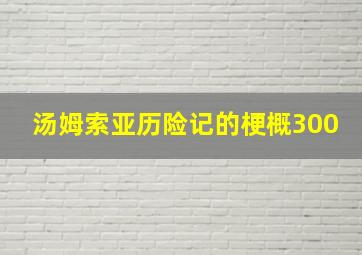 汤姆索亚历险记的梗概300