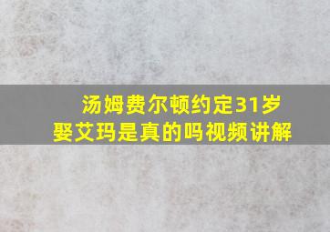 汤姆费尔顿约定31岁娶艾玛是真的吗视频讲解