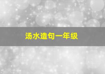 汤水造句一年级