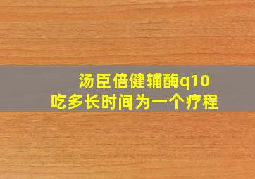 汤臣倍健辅酶q10吃多长时间为一个疗程