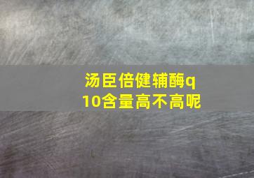 汤臣倍健辅酶q10含量高不高呢